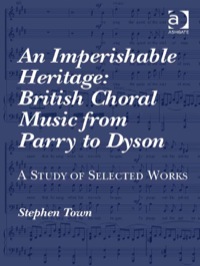 Cover image: An Imperishable Heritage: British Choral Music from Parry to Dyson: A Study of Selected Works 9780754605362