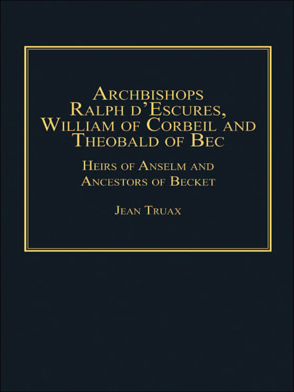 Archbishops Ralph d’Escures, William of Corbeil and Theobald of Bec: Heirs of Anselm and Ancestors of Becket