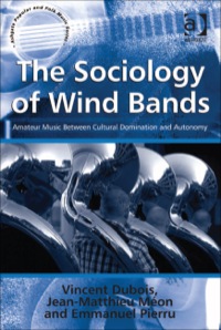 Cover image: The Sociology of Wind Bands: Amateur Music Between Cultural Domination and Autonomy 9781409461852