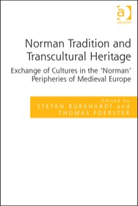 Cover image: Norman Tradition and Transcultural Heritage: Exchange of Cultures in the ‘Norman’ Peripheries of Medieval Europe 9781409463306