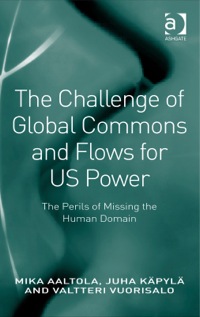 Cover image: The Challenge of Global Commons and Flows for US Power: The Perils of Missing the Human Domain 9781409464211