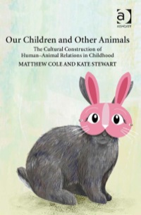 صورة الغلاف: Our Children and Other Animals: The Cultural Construction of Human-Animal Relations in Childhood 9781409464600