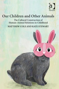 表紙画像: Our Children and Other Animals: The Cultural Construction of Human-Animal Relations in Childhood 9781409464600