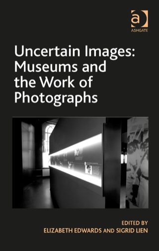 Cover image: Uncertain Images: Museums and the Work of Photographs 9781409464891