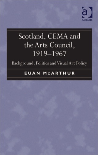 Cover image: Scotland, CEMA and the Arts Council, 1919-1967: Background, Politics and Visual Art Policy 9781409431602