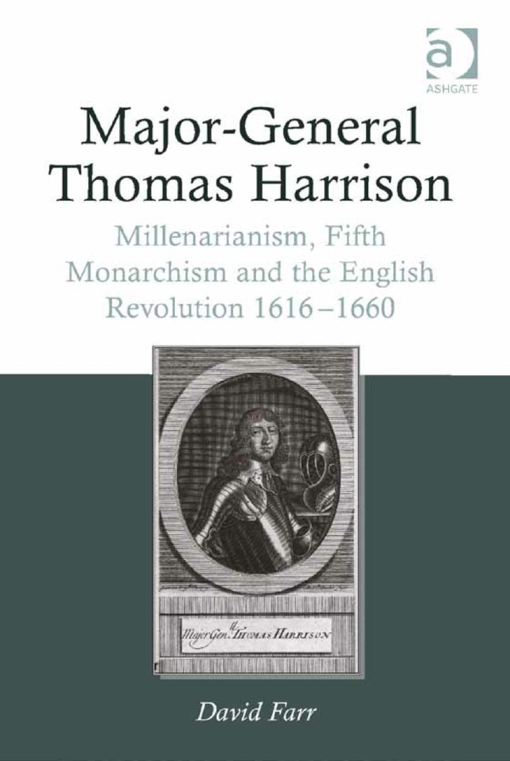 Major-General Thomas Harrison: Millenarianism, Fifth Monarchism and the English Revolution 1616-1660