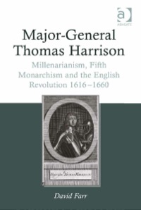 Cover image: Major-General Thomas Harrison: Millenarianism, Fifth Monarchism and the English Revolution 1616-1660 9781409465546