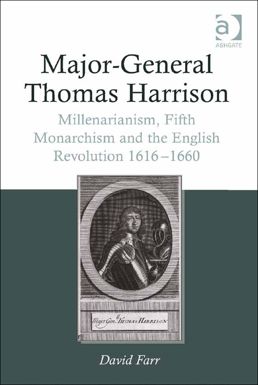 Major-General Thomas Harrison: Millenarianism, Fifth Monarchism and the English Revolution 1616-1660