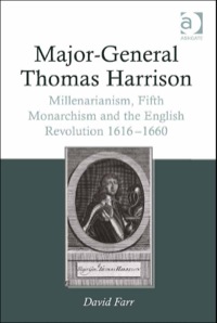 Cover image: Major-General Thomas Harrison: Millenarianism, Fifth Monarchism and the English Revolution 1616-1660 9781409465546