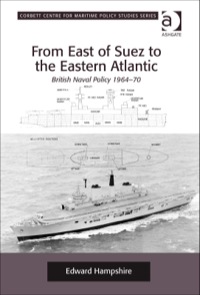 Cover image: From East of Suez to the Eastern Atlantic: British Naval Policy 1964-70 9780754669722