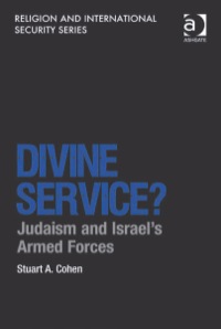 صورة الغلاف: Divine Service?: Judaism and Israel's Armed Forces 9781409466376
