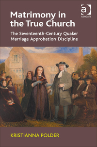 Cover image: Matrimony in the True Church: The Seventeenth-Century Quaker Marriage Approbation Discipline 9781409466888