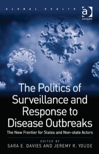 Cover image: The Politics of Surveillance and Response to Disease Outbreaks: The New Frontier for States and Non-state Actors 9781409467182