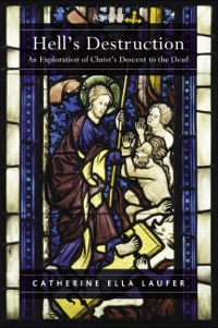Cover image: Hell's Destruction: An Exploration of Christ’s Descent to the Dead 9781409451945