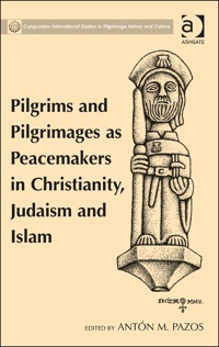 Cover image: Pilgrims and Pilgrimages as Peacemakers in Christianity, Judaism and Islam 9781409468264