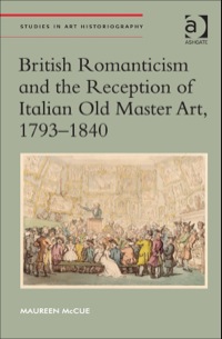 صورة الغلاف: British Romanticism and the Reception of Italian Old Master Art, 1793-1840 9781409468325