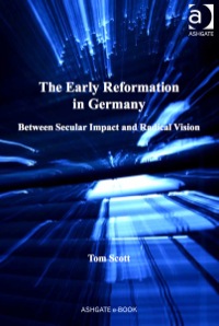 Cover image: The Early Reformation in Germany: Between Secular Impact and Radical Vision 9781409468981