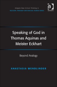 Cover image: Speaking of God in Thomas Aquinas and Meister Eckhart: Beyond Analogy 9781409469162