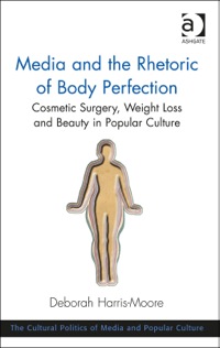 Cover image: Media and the Rhetoric of Body Perfection: Cosmetic Surgery, Weight Loss and Beauty in Popular Culture 9781409469445