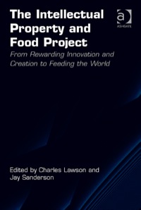 Cover image: The Intellectual Property and Food Project: From Rewarding Innovation and Creation to Feeding the World 9781409469568