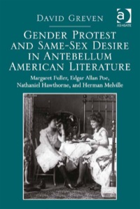 Cover image: Gender Protest and Same-Sex Desire in Antebellum American Literature: Margaret Fuller, Edgar Allan Poe, Nathaniel Hawthorne, and Herman Melville 9781409469926