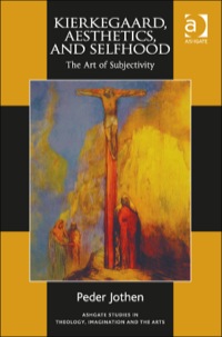 Cover image: Kierkegaard, Aesthetics, and Selfhood: The Art of Subjectivity 9781409470168