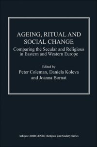 Cover image: Ageing, Ritual and Social Change: Comparing the Secular and Religious in Eastern and Western Europe 9781409452140