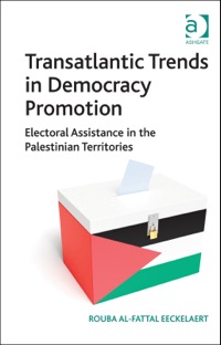 Cover image: Transatlantic Trends in Democracy Promotion: Electoral Assistance in the Palestinian Territories 9781409449294