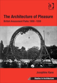 Cover image: The Architecture of Pleasure: British Amusement Parks 1900–1939 9781409410744