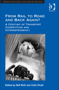 Cover image: From Rail to Road and Back Again?: A Century of Transport Competition and Interdependency 9781409440468