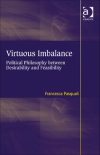 Cover image: Virtuous Imbalance: Political Philosophy between Desirability and Feasibility 9781409433118