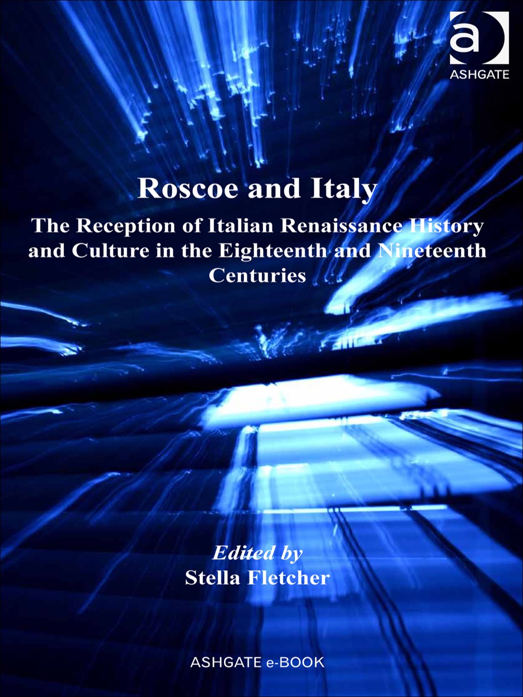 Roscoe and Italy: The Reception of Italian Renaissance History and Culture in the Eighteenth and Nineteenth Centuries