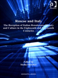 Cover image: Roscoe and Italy: The Reception of Italian Renaissance History and Culture in the Eighteenth and Nineteenth Centuries 9781409404910