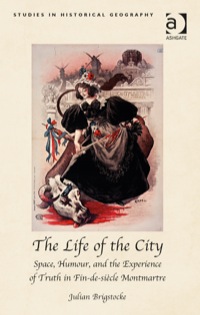 Cover image: The Life of the City: Space, Humour, and the Experience of Truth in Fin-de-siècle Montmartre 9781409448969