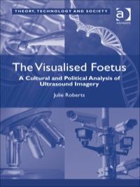 Cover image: The Visualised Foetus: A Cultural and Political Analysis of Ultrasound Imagery 9781409429395