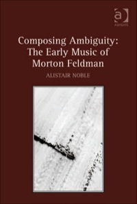Cover image: Composing Ambiguity: The Early Music of Morton Feldman 9781409451648