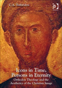 Omslagafbeelding: Icons in Time, Persons in Eternity: Orthodox Theology and the Aesthetics of the Christian Image 9781409447672