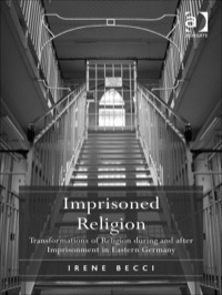 صورة الغلاف: Imprisoned Religion: Transformations of Religion during and after Imprisonment in Eastern Germany 9781409411611