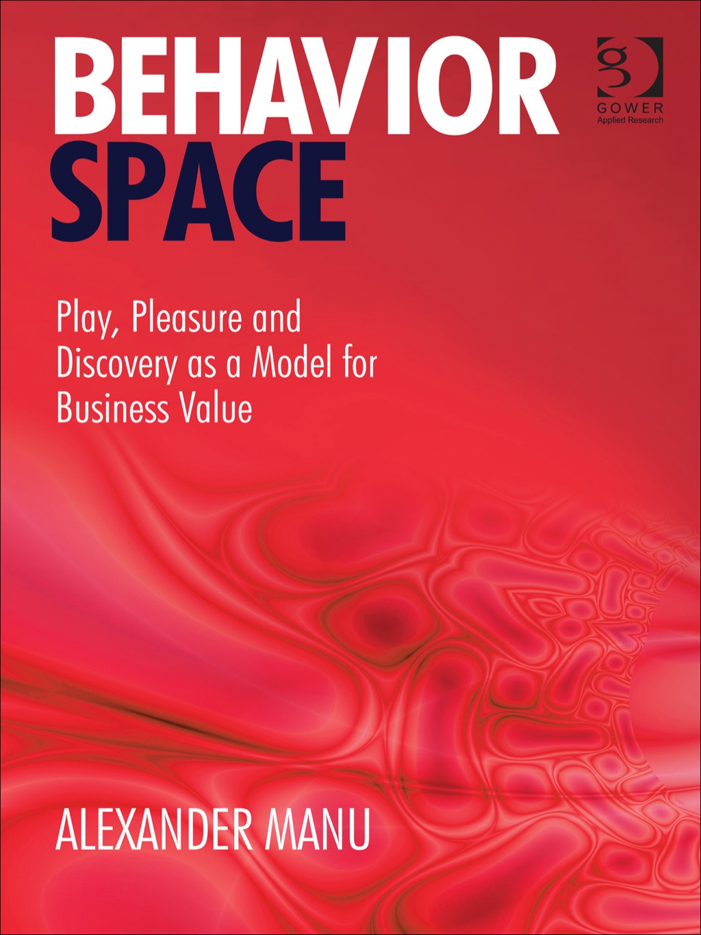 Behavior Space: Play, Pleasure and Discovery as a Model for Business Value