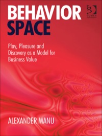Cover image: Behavior Space: Play, Pleasure and Discovery as a Model for Business Value 9781409446842