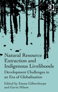 Cover image: Natural Resource Extraction and Indigenous Livelihoods: Development Challenges in an Era of Globalization 9781409437772