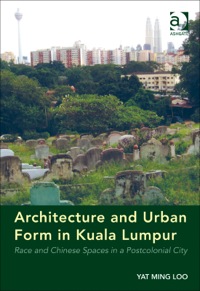 Cover image: Architecture and Urban Form in Kuala Lumpur: Race and Chinese Spaces in a Postcolonial City 9781409445975