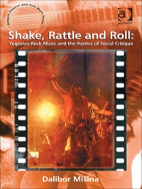 Cover image: Shake, Rattle and Roll: Yugoslav Rock Music and the Poetics of Social Critique 9781409445654