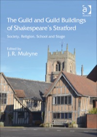 Cover image: The Guild and Guild Buildings of Shakespeare's Stratford: Society, Religion, School and Stage 9781409417668