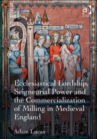 Omslagafbeelding: Ecclesiastical Lordship, Seigneurial Power and the Commercialization of Milling in Medieval England 9781409421962