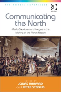 Titelbild: Communicating the North: Media Structures and Images in the Making of the Nordic Region 9781409449485