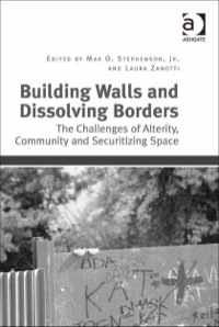 表紙画像: Building Walls and Dissolving Borders: The Challenges of Alterity, Community and Securitizing Space 9781409438359