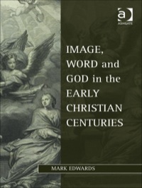 Cover image: Image, Word and God in the Early Christian Centuries 9781409406457