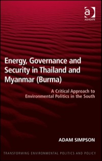 Cover image: Energy, Governance and Security in Thailand and Myanmar (Burma): A Critical Approach to Environmental Politics in the South 9781409429937