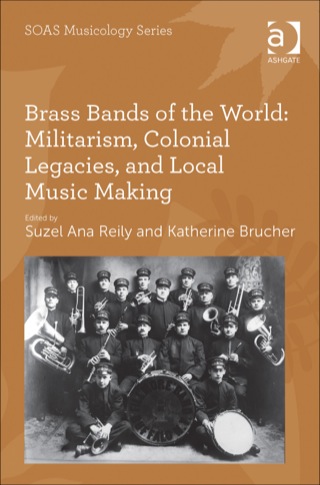 Cover image: Brass Bands of the World: Militarism, Colonial Legacies, and Local Music Making 9781409444220